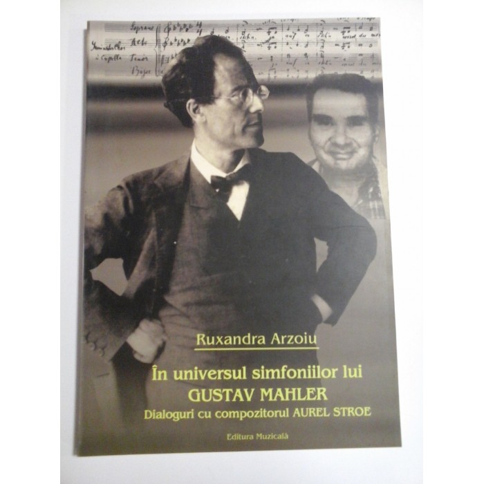 In universul simfoniilor lui GUSTAV  MAHLER    Dialoguri cu compozitorul AUREL  STROE  -  Ruxandra  ARZOIU 